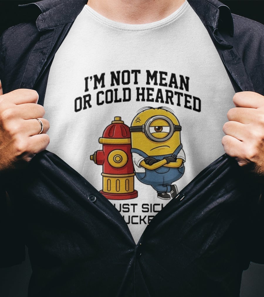 I'm Not Mean Or Cold Hearted Minion I'm Just Sick Of Being Fucked Over T-Shirt