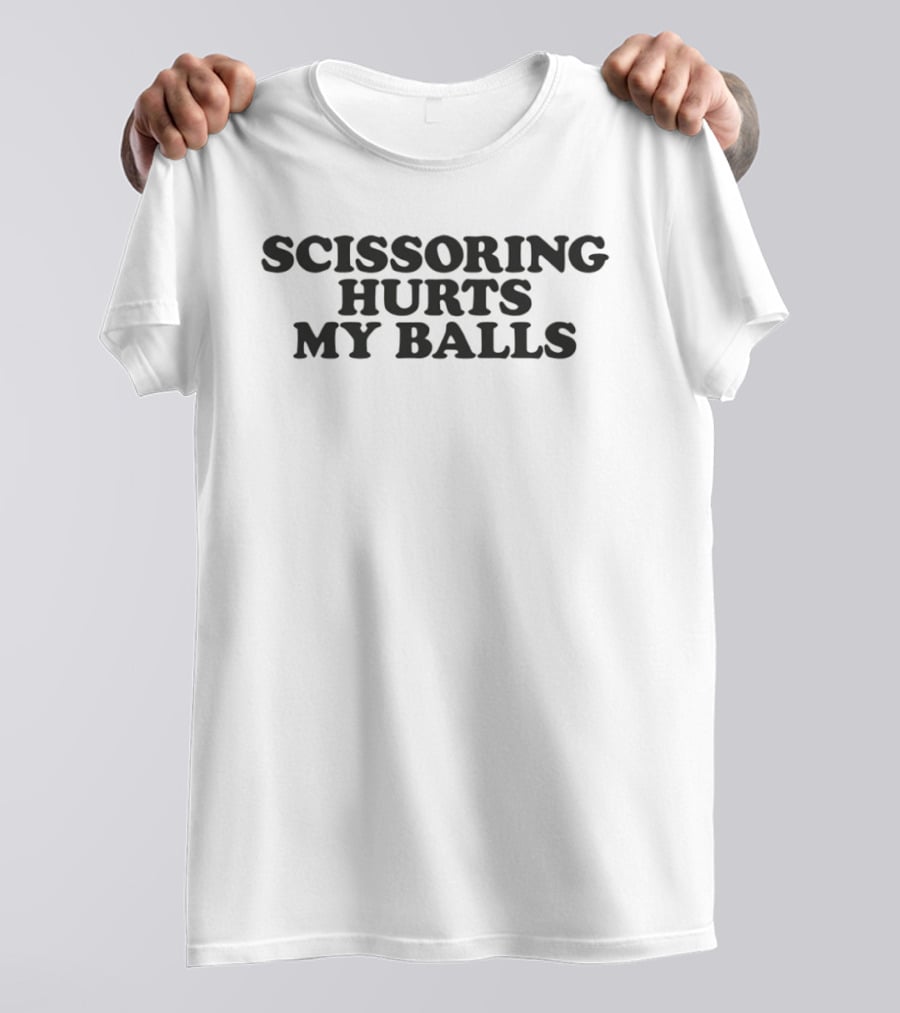 Scissoring Hurts My Balls Playful Text Bold Humor T-Shirt