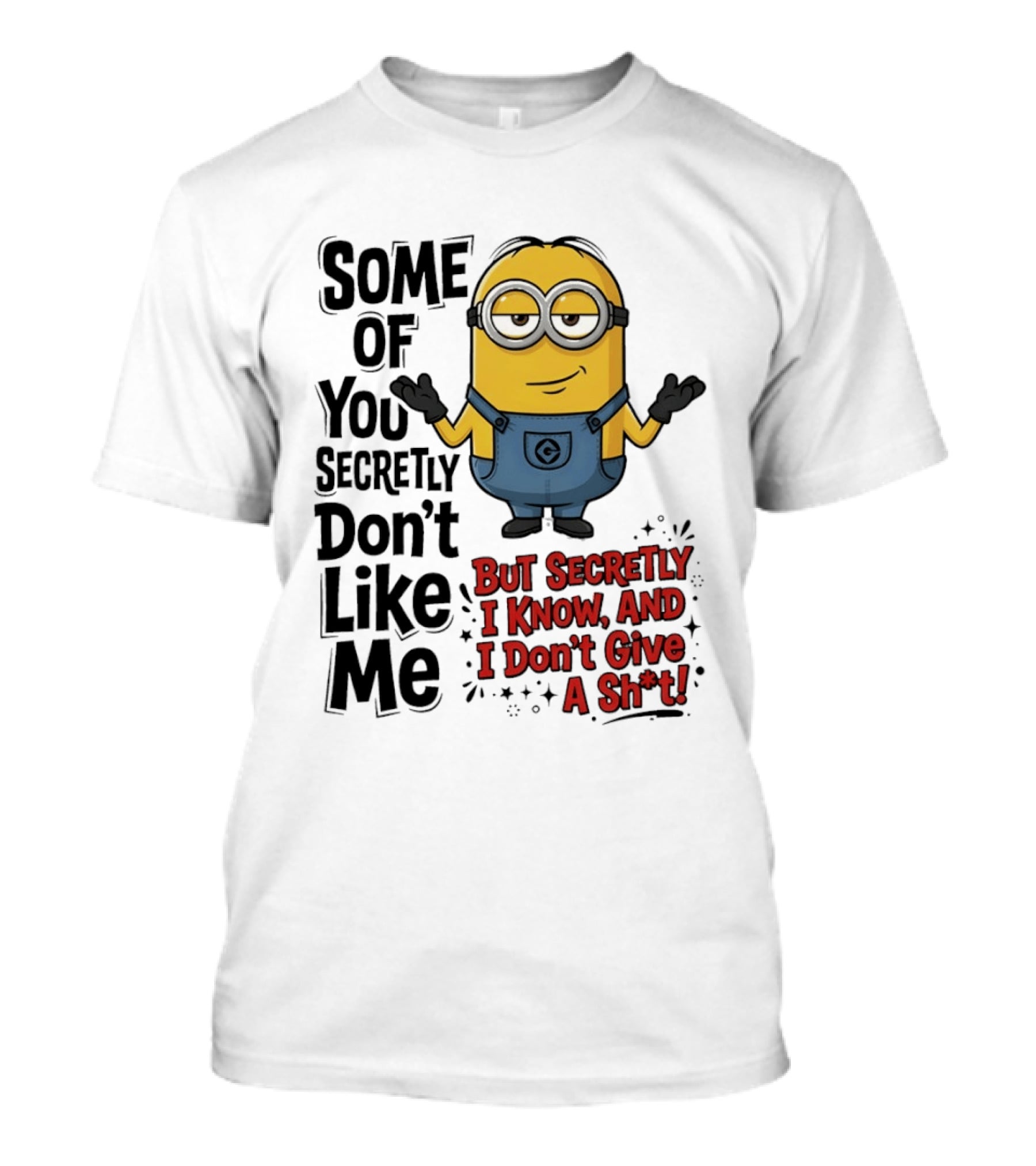 Some Of You Secretly Don't Like Me But Secretly I Know And I Don't Give A Sh*t Minion T-Shirt