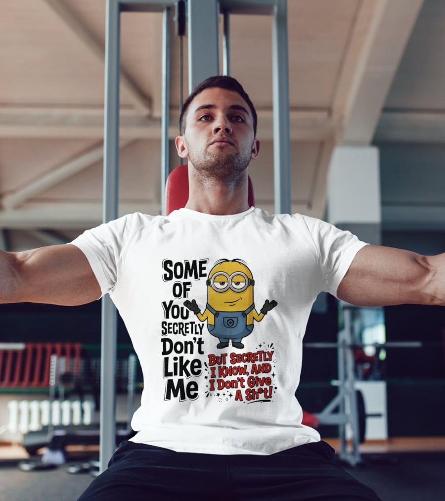 Some Of You Secretly Don't Like Me But Secretly I Know And I Don't Give A Sh*t Minion T-Shirt