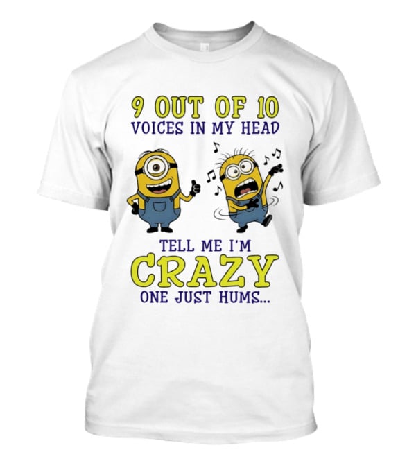 9 Out Of 10 Voices In My Head Tell Me I'm Crazy One Just Hums Minions T-Shirt