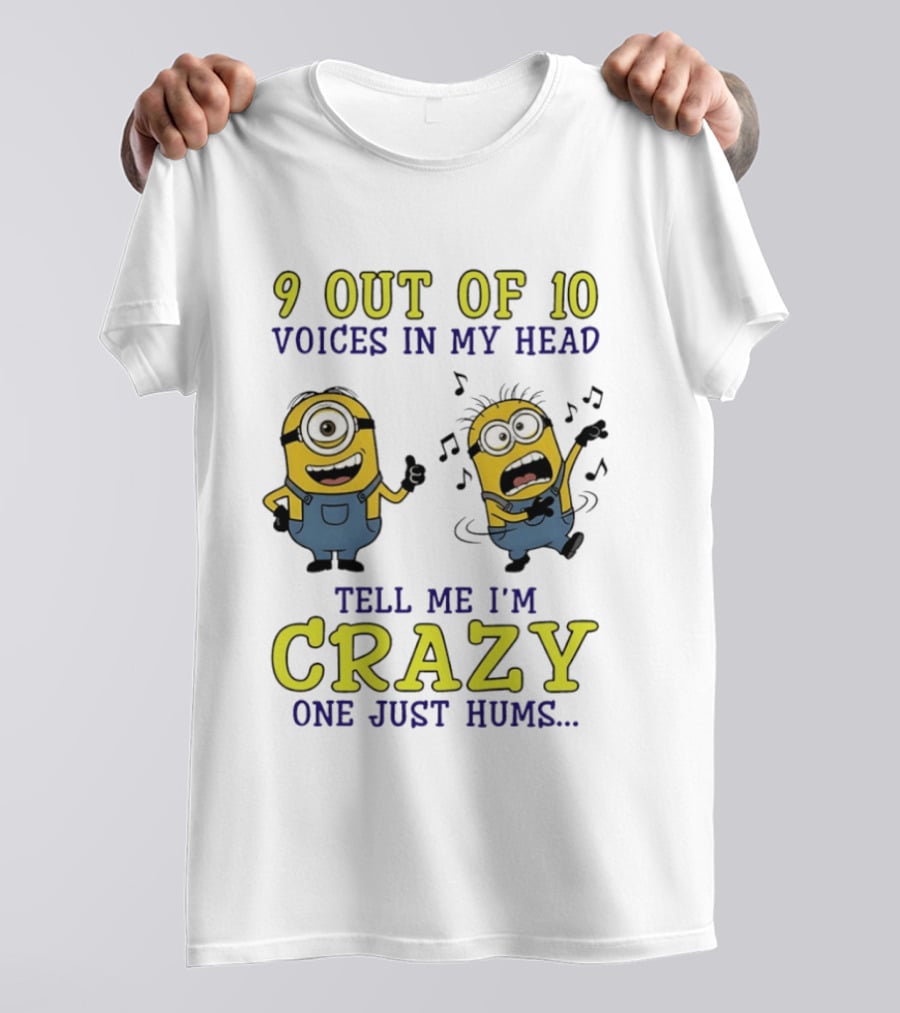 9 Out Of 10 Voices In My Head Tell Me I'm Crazy One Just Hums Minions T-Shirt