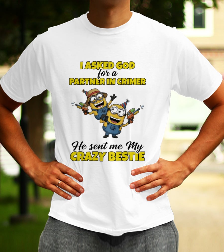 Minion I Asked God For A Partner In Crime He Sent Me My Crazy Bestie T-Shirt