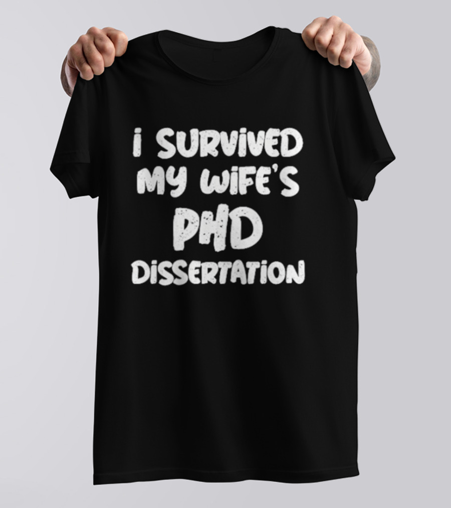 I Survived My Wife's PHD Dissertation Funny Husband Academic T-Shirt