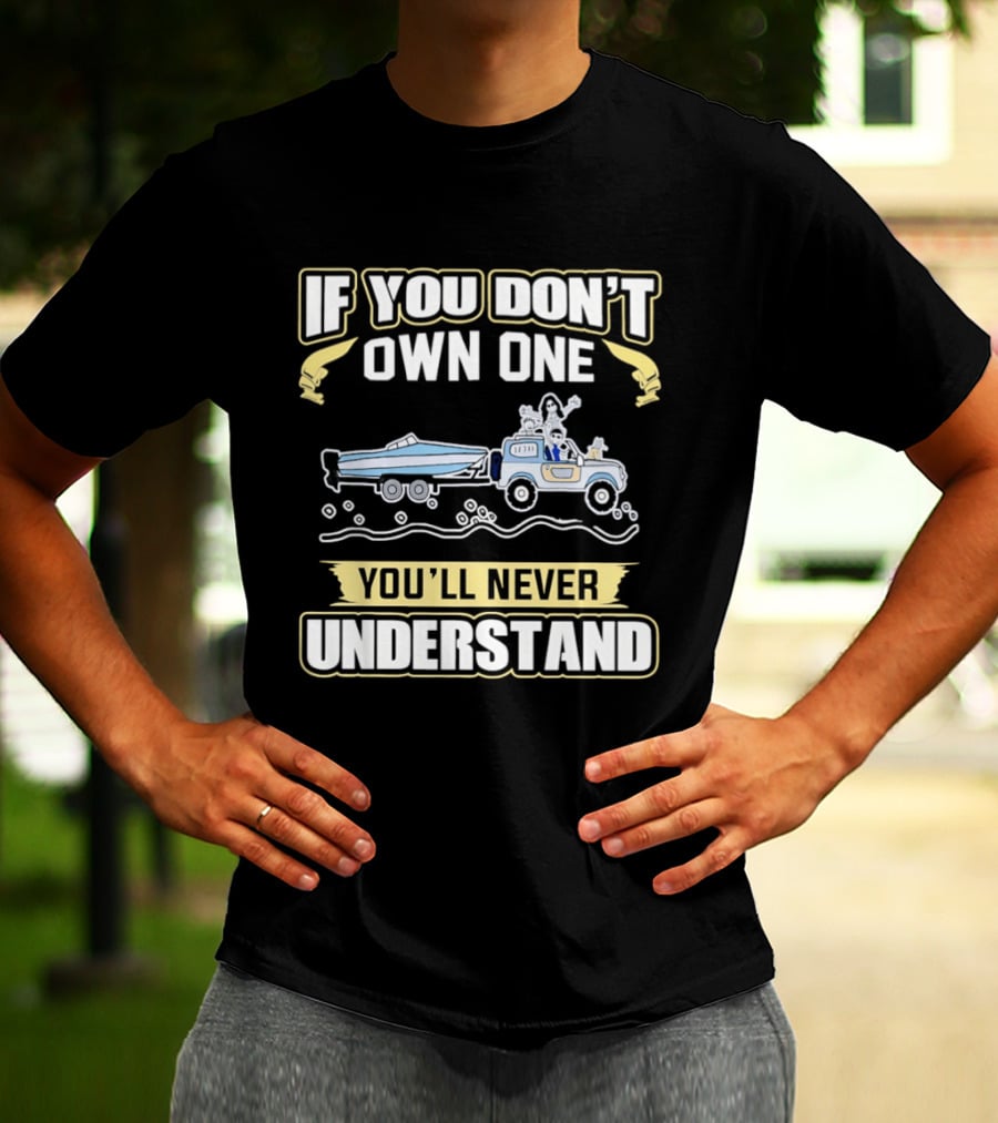 IF YOU DON'T OWN ONE YOU'LL NEVER UNDERSTAND Truck And Boat Adventure T-Shirt