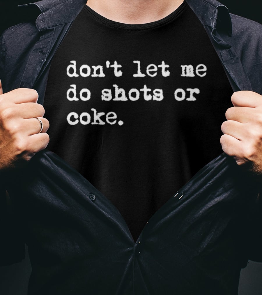 Don’t Let Me Do Shots Or Coke Gag Meme T-Shirt