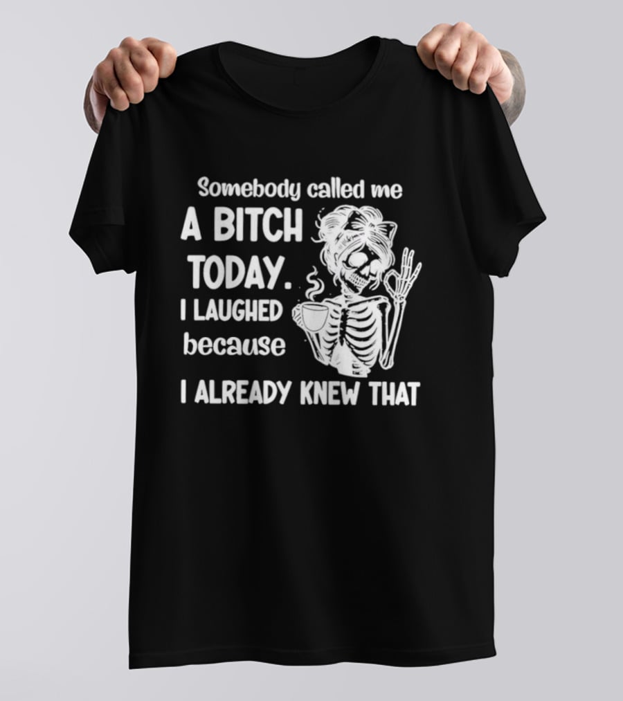 Somebody Called Me A Bitch Today I Laughed Because I Already Knew That Skeleton Pinup T-Shirt