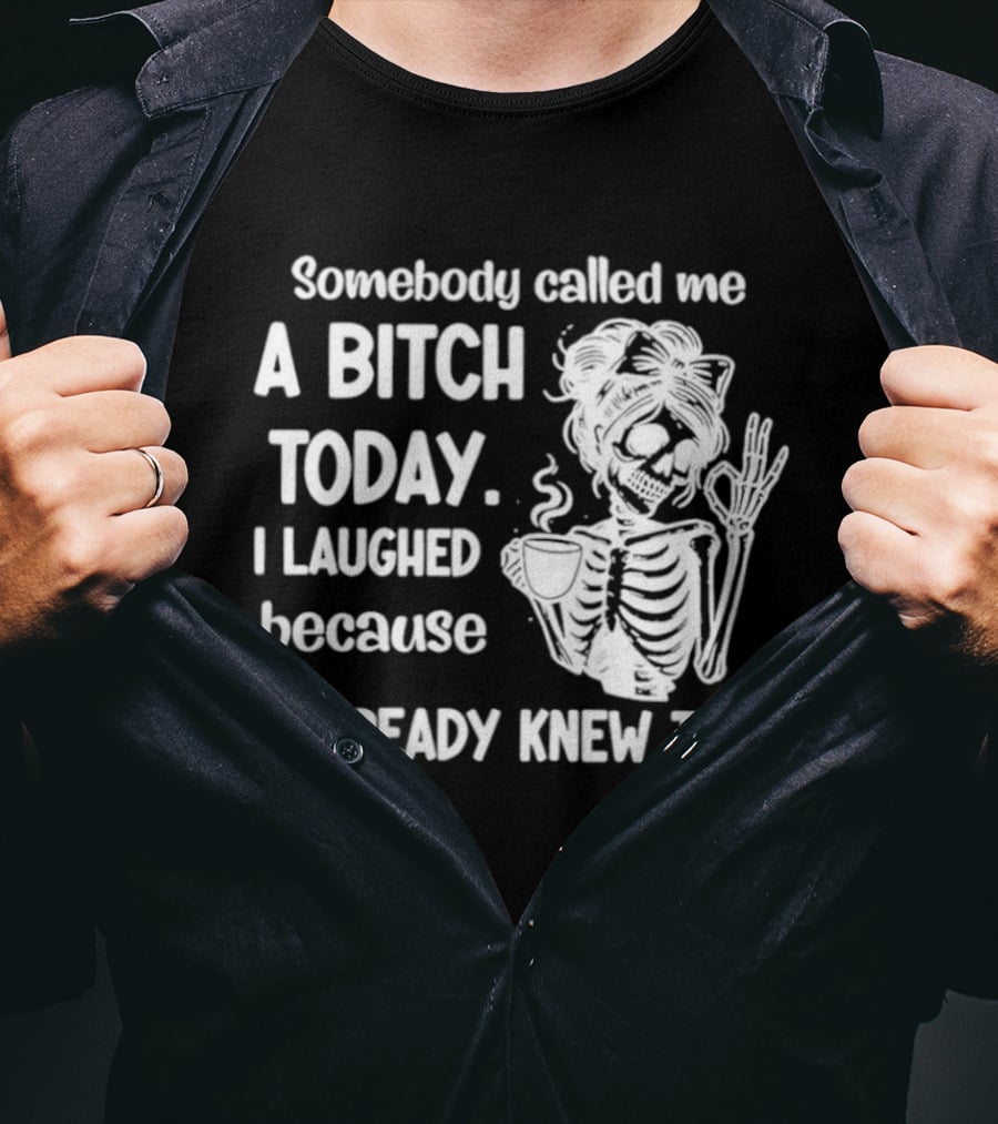 Somebody Called Me A Bitch Today I Laughed Because I Already Knew That Skeleton Pinup T-Shirt