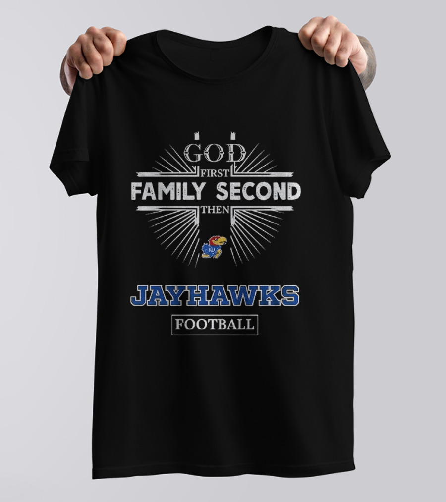 God First Family Second Then Kansas Jayhawks Football T-Shirt