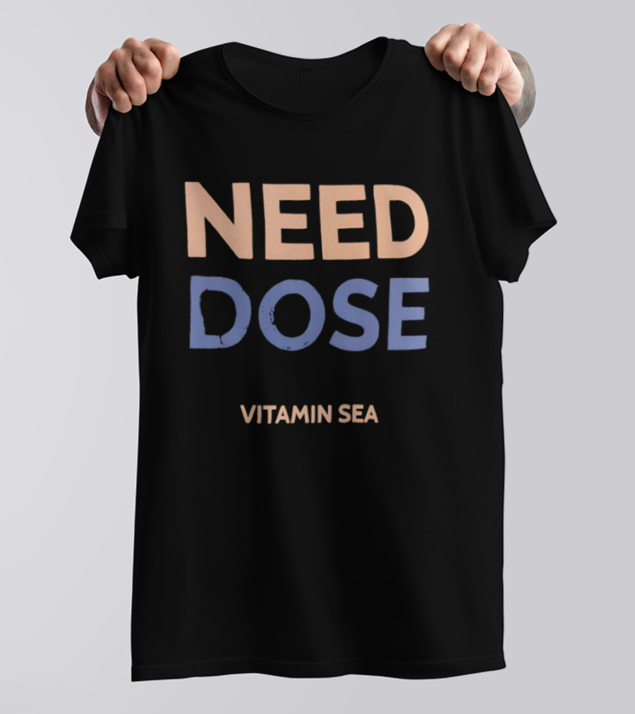 Need Dose Vitamin Sea T-Shirt
