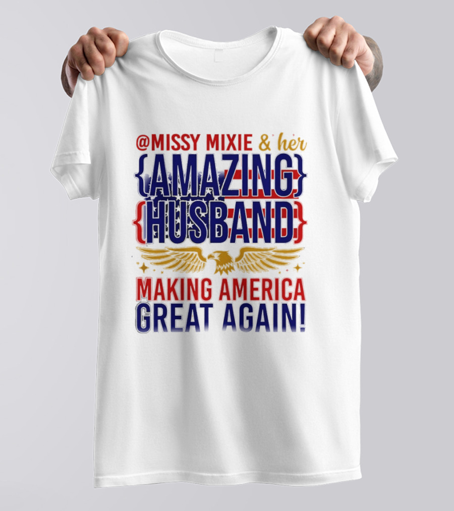 Missy Mixie And Her Amazing Husband Making America Great Again T-Shirt