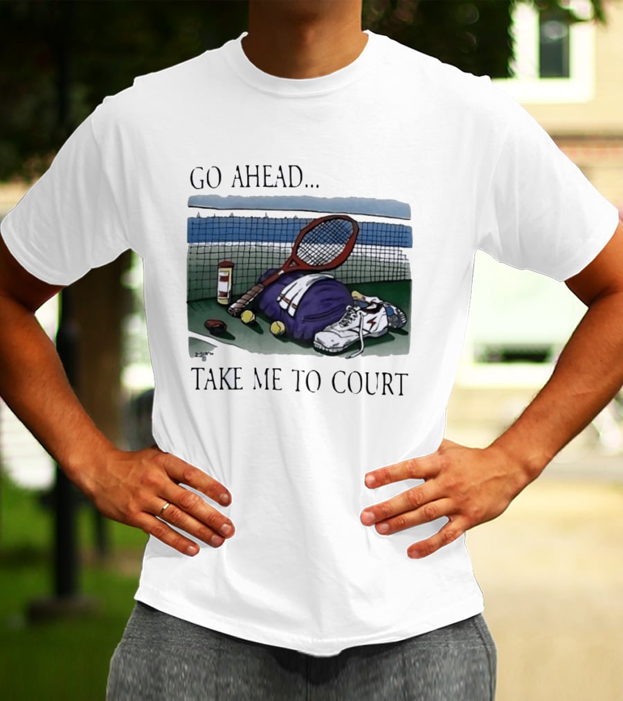 Go Ahead Take Me To Court Tennis Racket And Gear On Court T-Shirt