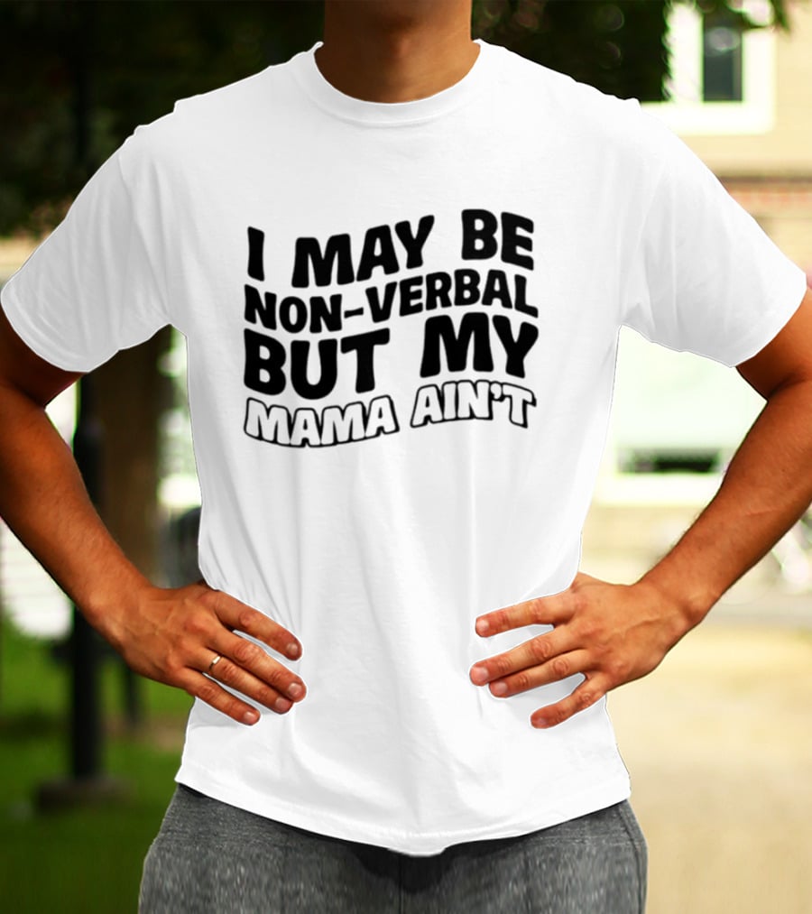 I May Be Non Verbal But My Mama Ain't T-Shirt