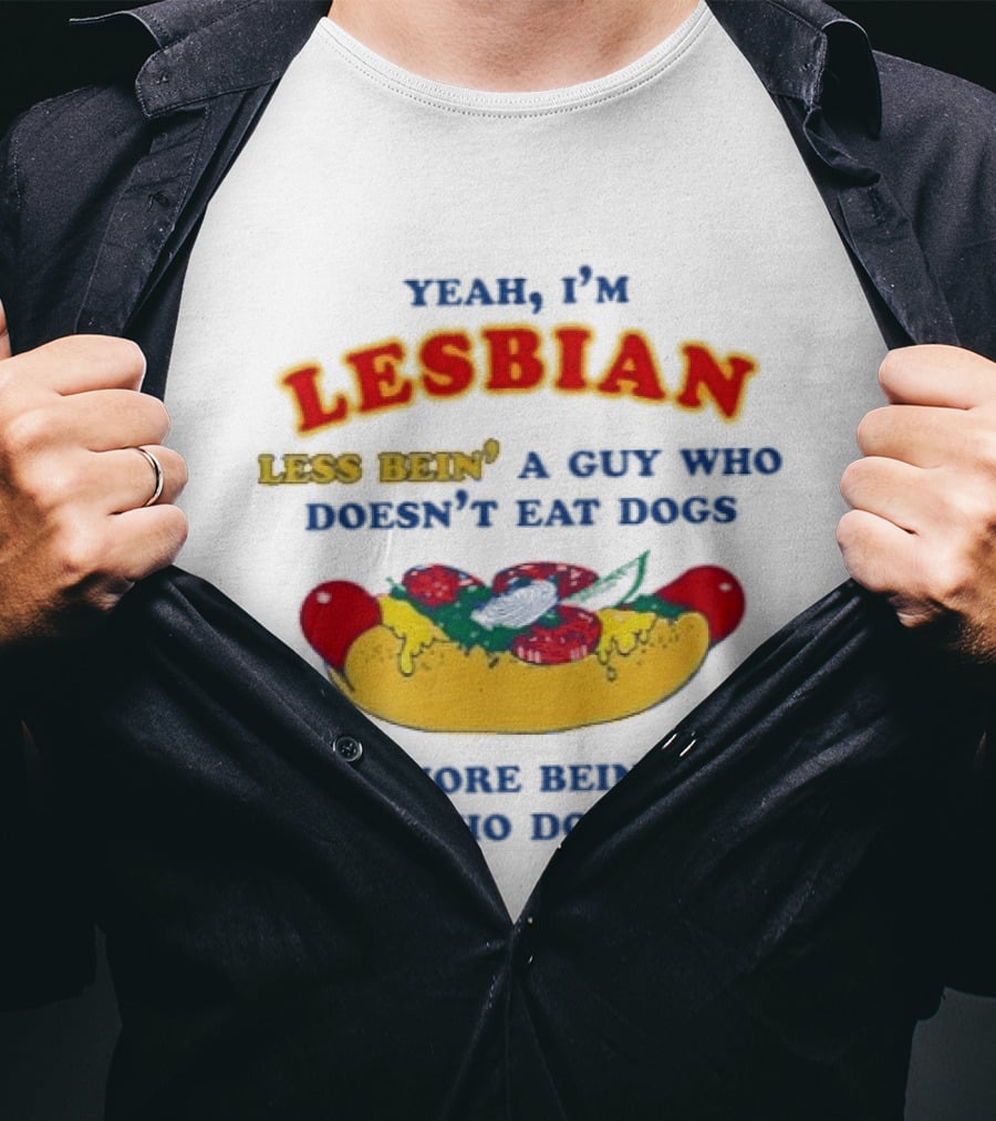 Yeah I'm Lesbian Less Bein' A Guy Who Doesn't Eat Dogs And More Bein' One Who Does Hotdog And Cheese T-Shirt