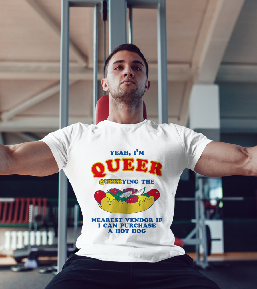 Yeah I'm Queer Queerying The Nearest Vendor If I Can Purchase A Hot Dog T-Shirt