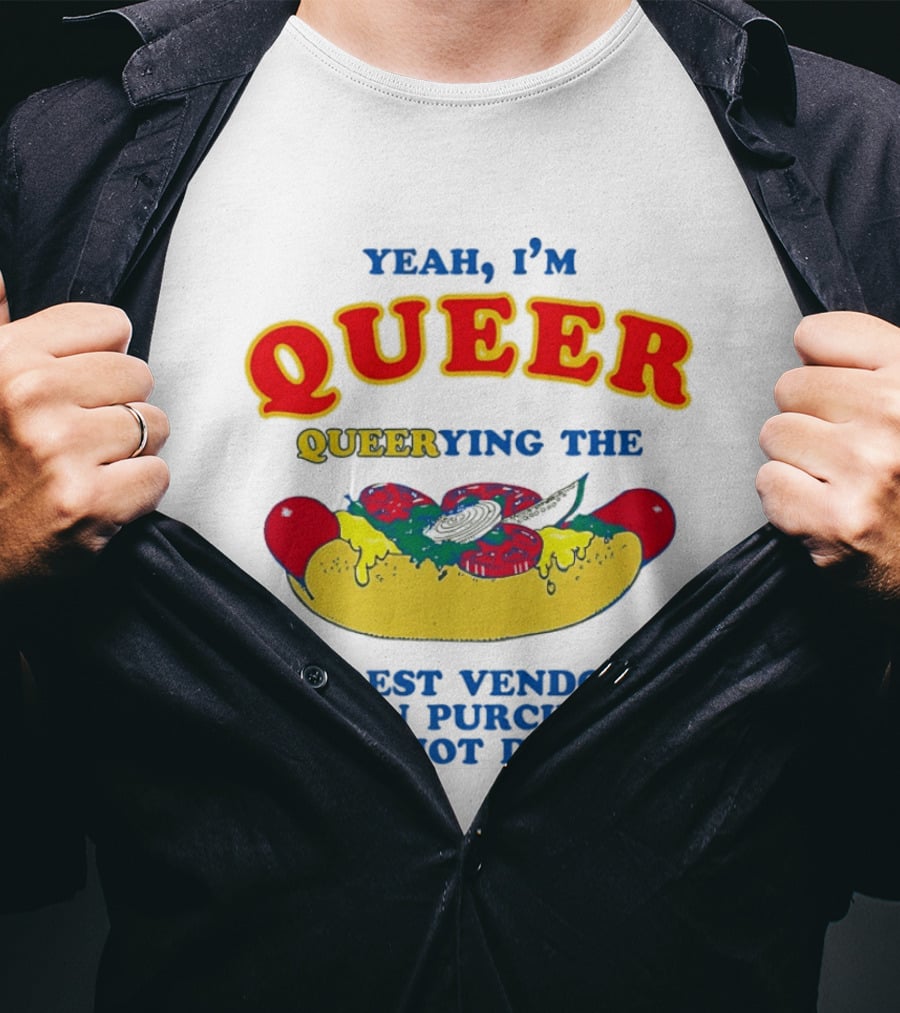Yeah I'm Queer Queerying The Nearest Vendor If I Can Purchase A Hot Dog T-Shirt