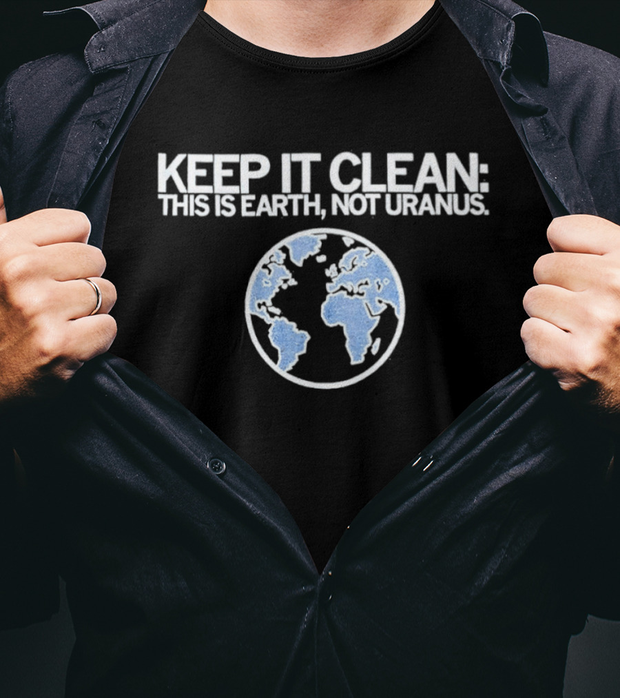 Keep It Clean This Is Earth Not Uranus Planet Earth Message T-Shirt