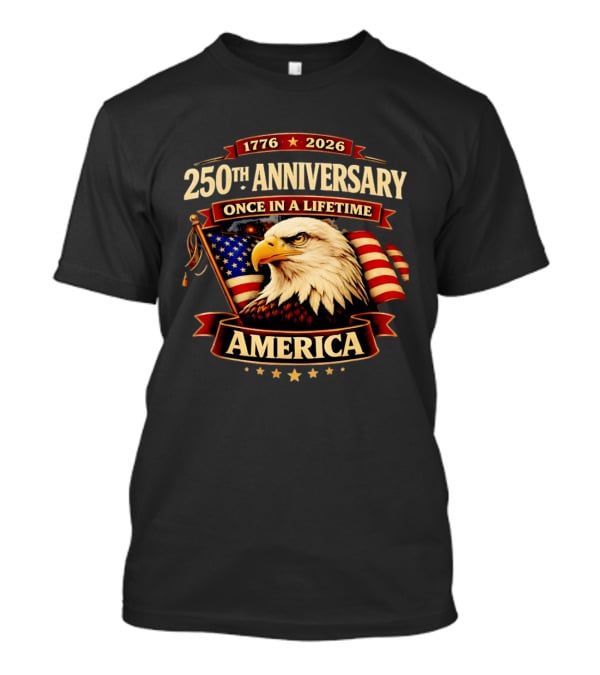 250th Anniversary America Eagle Flag 1776 2026 Once In A Lifetime Celebration T-Shirt