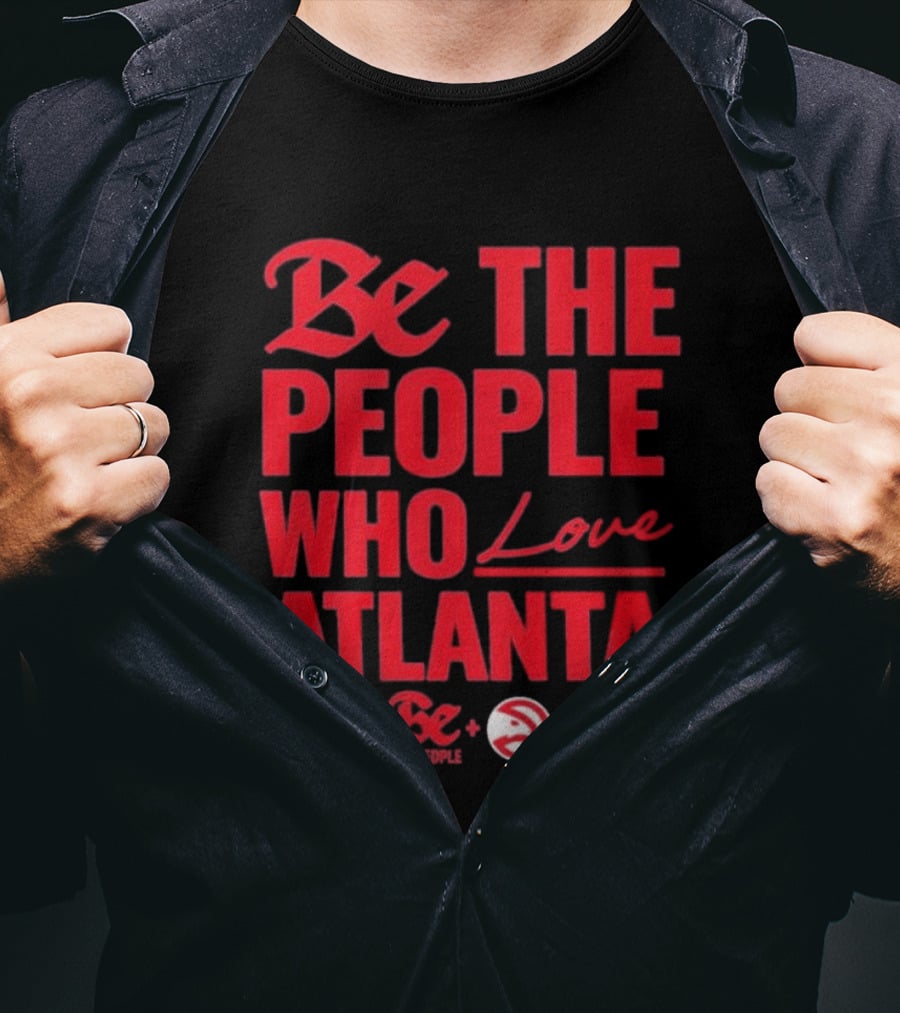Be The People Who Love Atlanta Hawks Collaboration With Be The People T-Shirt