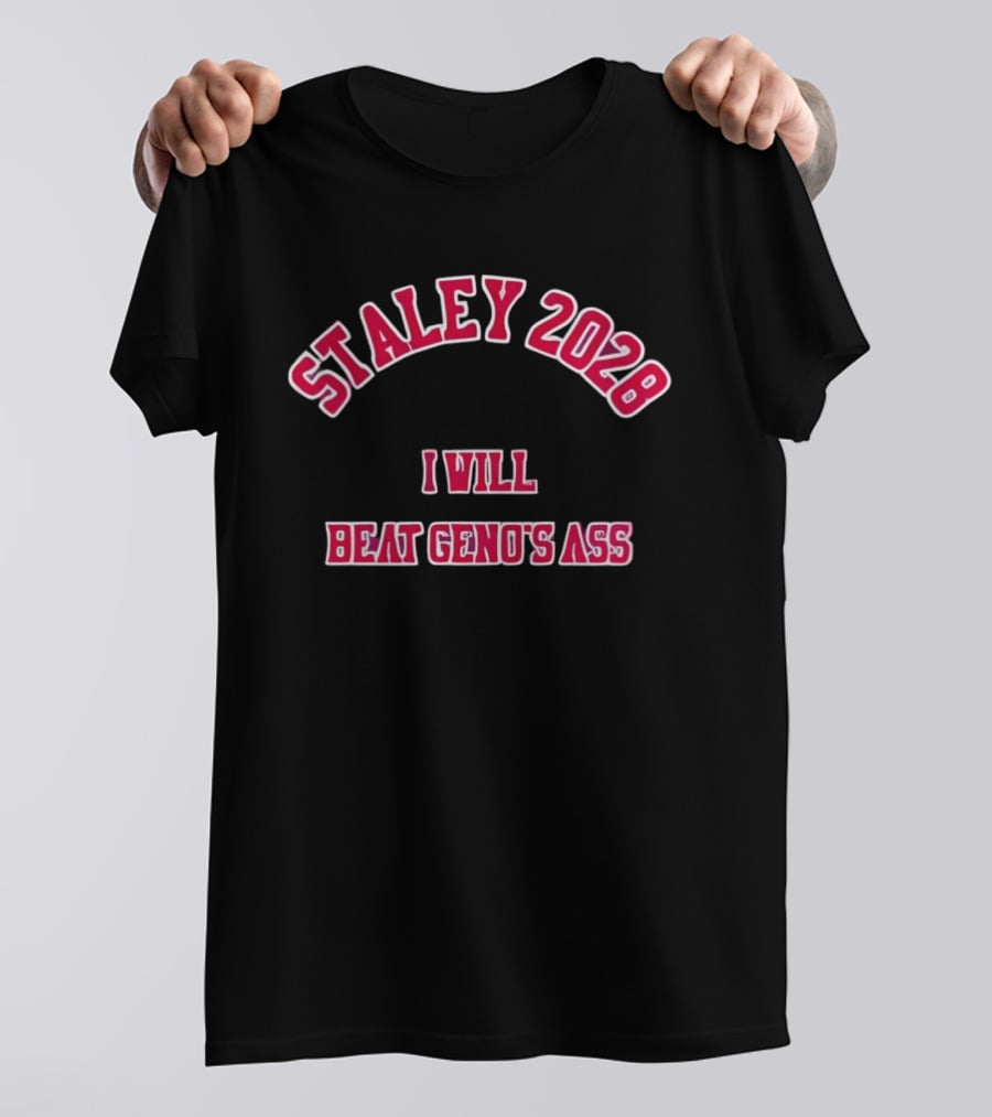 STALEY 2028 I Will Beat Geno's Ass T-Shirt