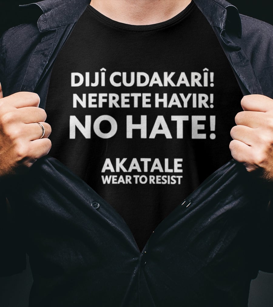 DijÎ CudakarÎ Nefrete Hayir No Hate Akatale Wear To Resist T-Shirt