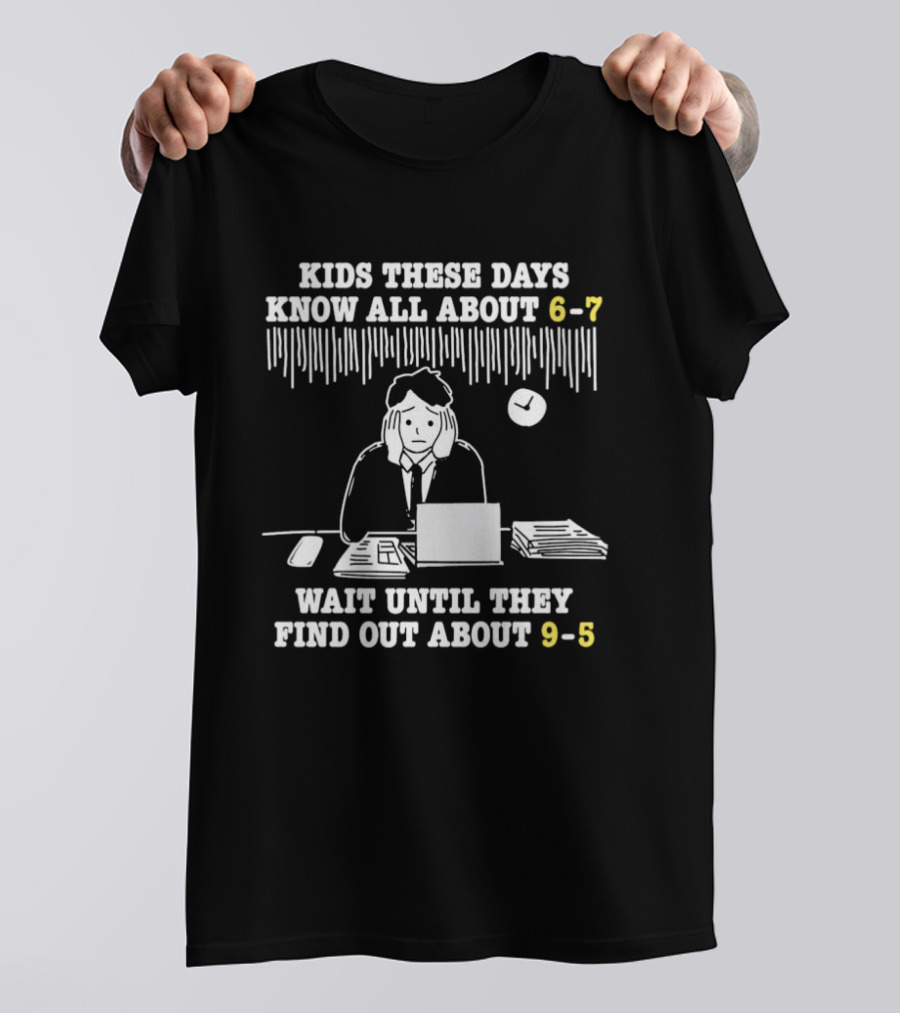Kids These Days Know All About 6 7 Wait Until They Find Out About 9 5 T-Shirt