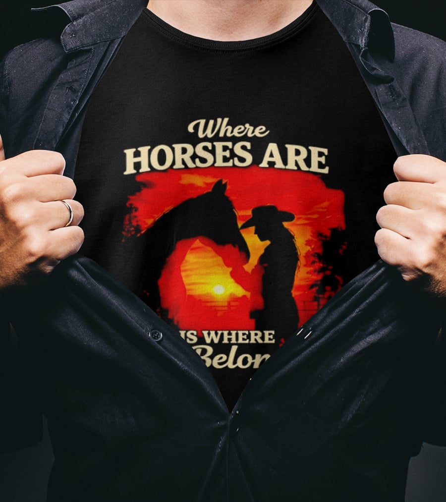 Where Horses Are Sunset Silhouette I Belong T-Shirt