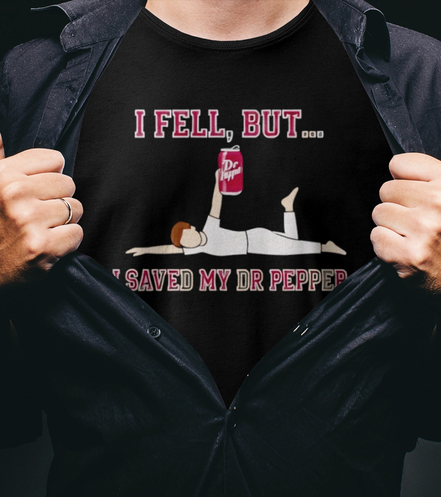 I Fell But I Saved My Dr Pepper Can T-Shirt