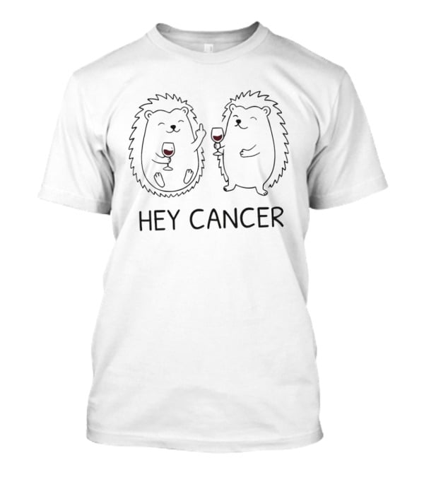 Hey Cancer Hedgehogs Wine Cheers Fun Motivational Message T-Shirt