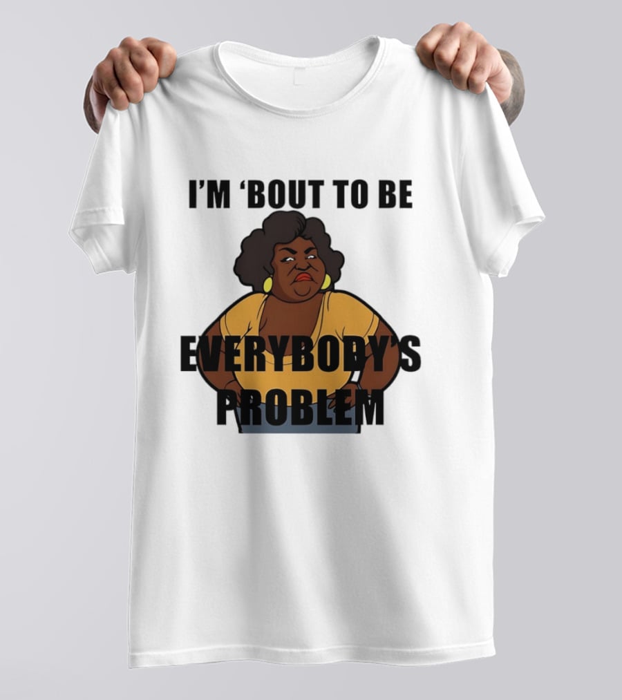 I'm 'Bout To Be Everybody's Problem Retro Cartoon T-Shirt