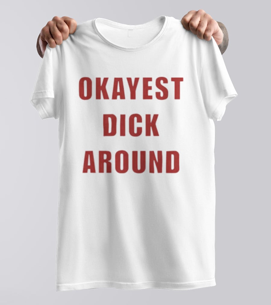 Okayest Dick Around Fun Casual T-Shirt
