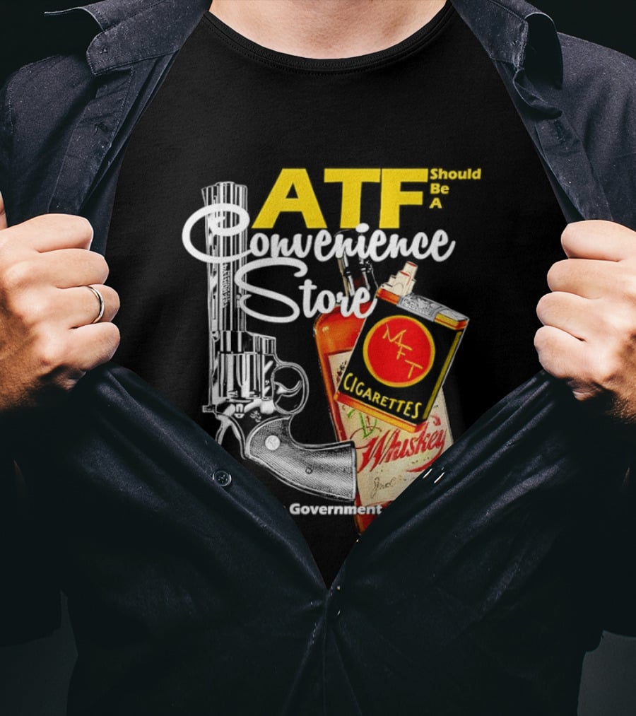 ATF Convenience Store Not A Government Agency Whiskey Cigarettes Gun T-Shirt