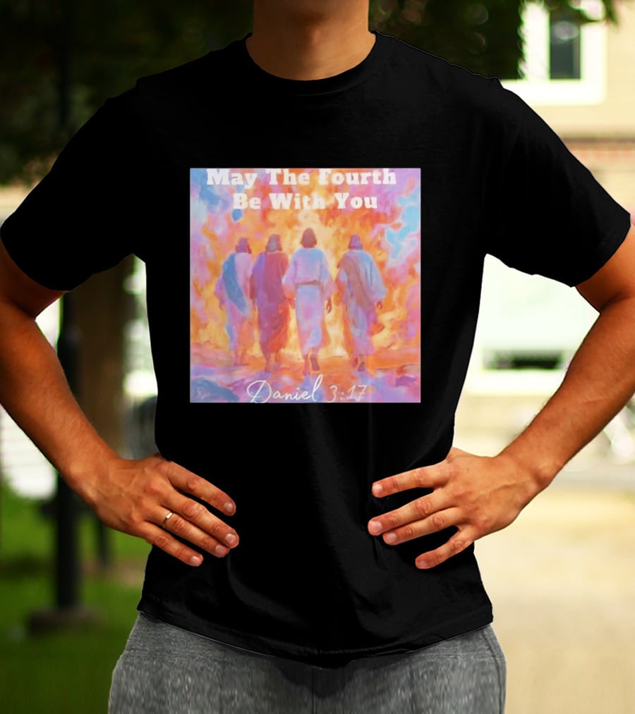 May The Fourth Be With You Daniel 3:17 Biblical Verse Artistry T-Shirt
