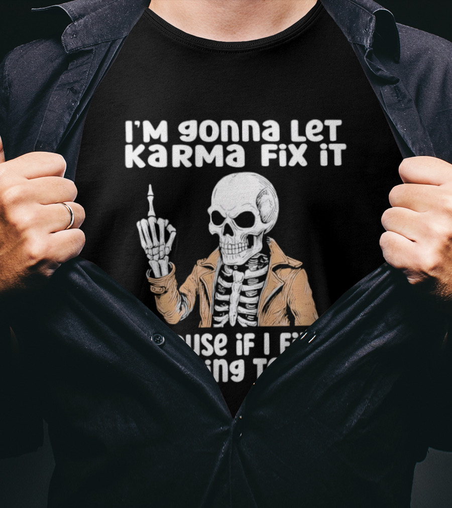 I'm Gonna Let Karma Fix It Skeleton In Jacket Going To Jail T-Shirt