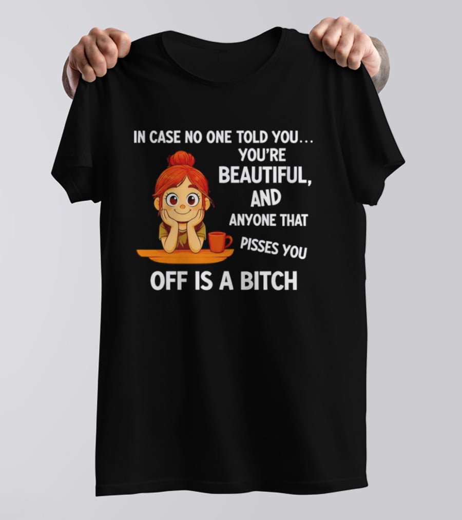 In Case No One Told You You're Beautiful Anyone That Pisses You Off Is A Bitch Redhead Coffee Table T-Shirt