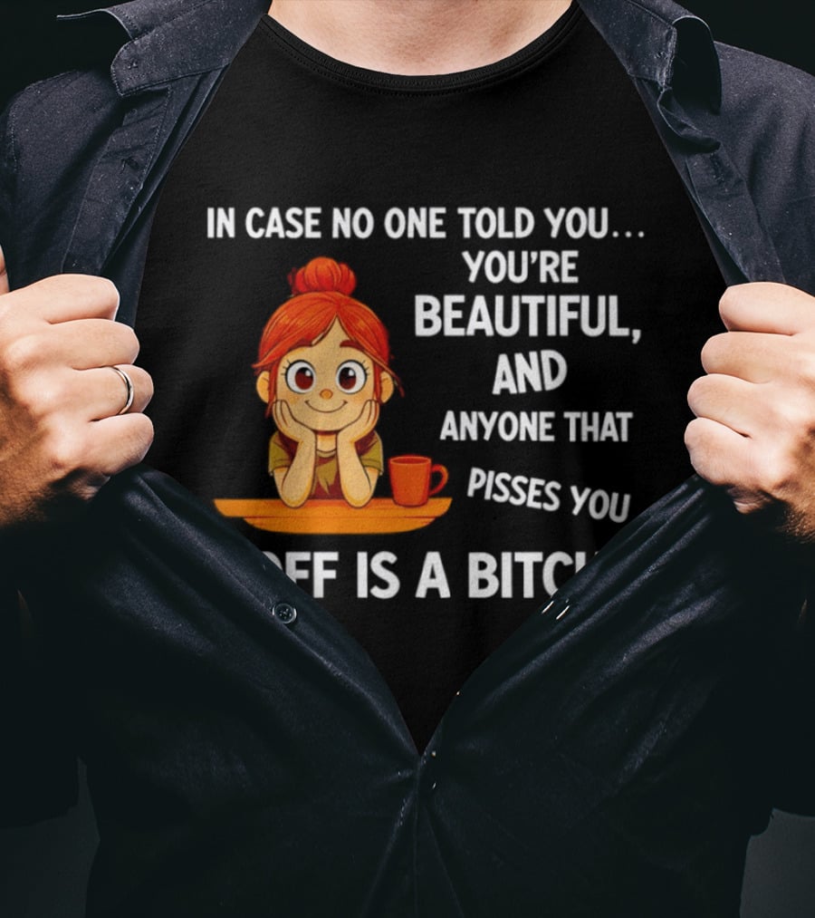 In Case No One Told You You're Beautiful Anyone That Pisses You Off Is A Bitch Redhead Coffee Table T-Shirt