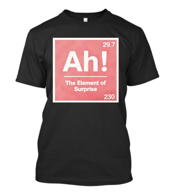 Ah The Element Of Surprise 230 29.7 Sci Fi Movie T-Shirt