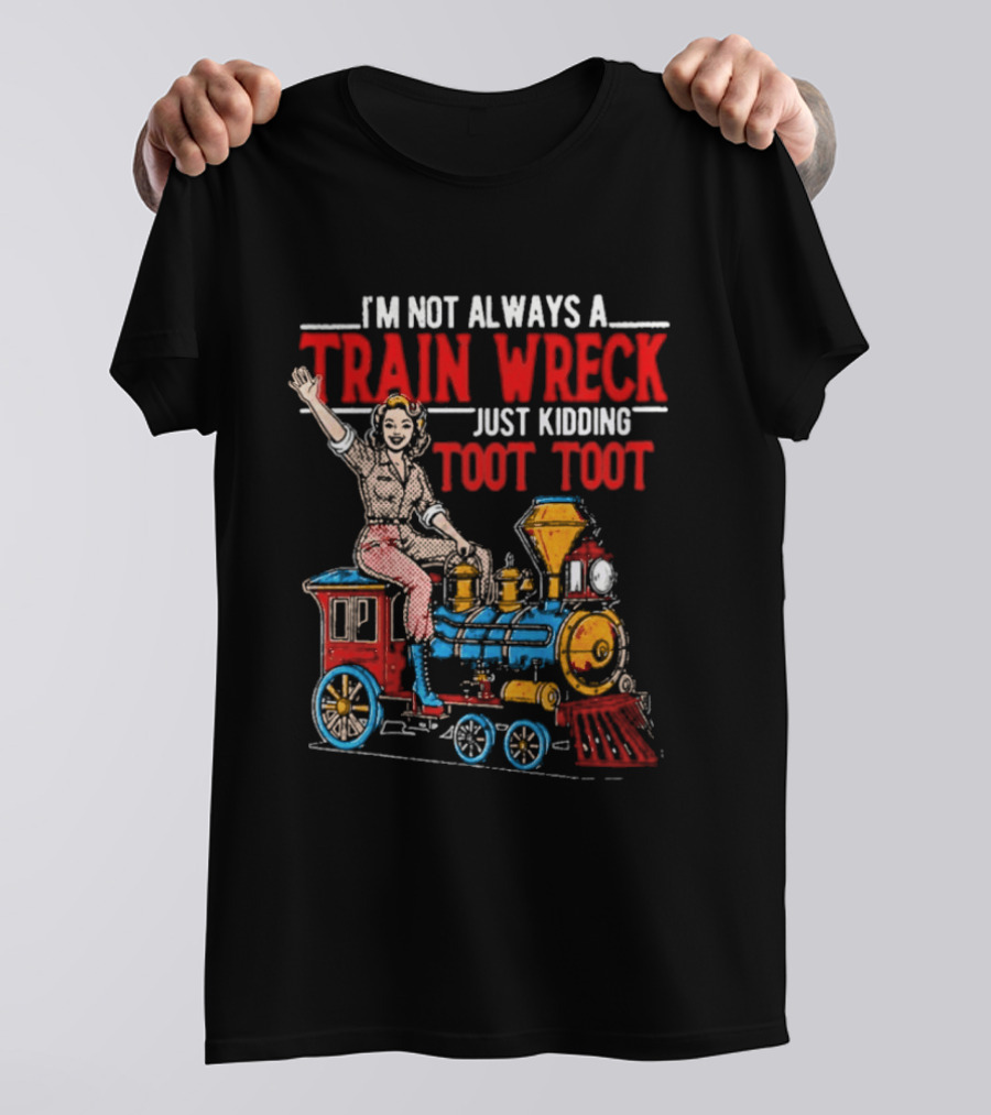 I'm Not Always A Train Wreck Just Kidding Toot Toot Train Outfit T-Shirt