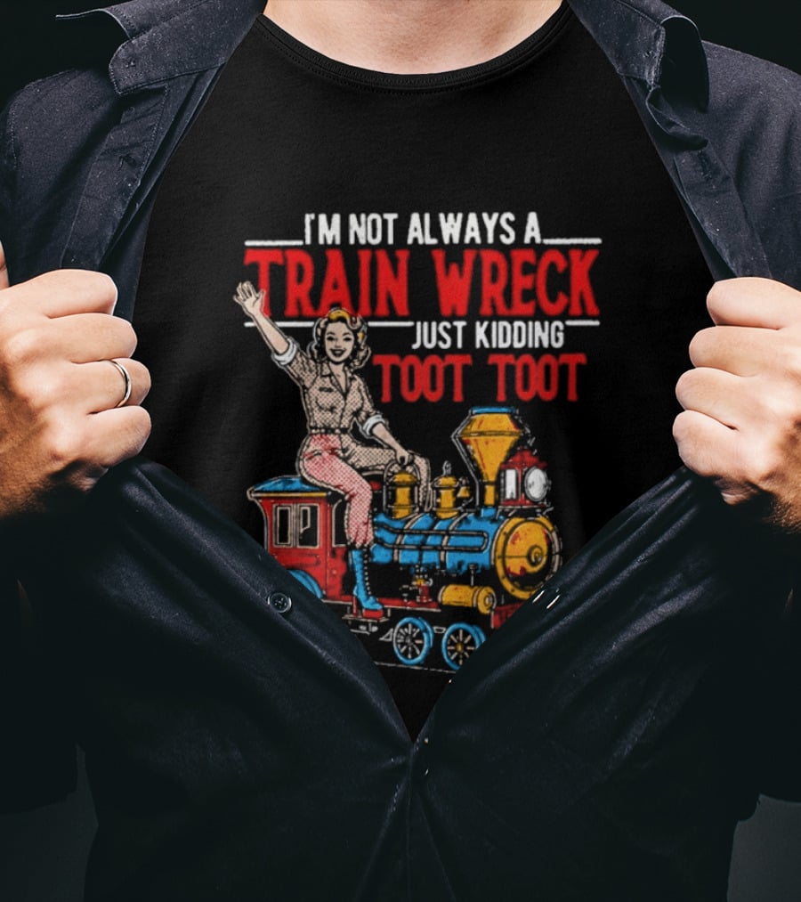 I'm Not Always A Train Wreck Just Kidding Toot Toot Train Outfit T-Shirt