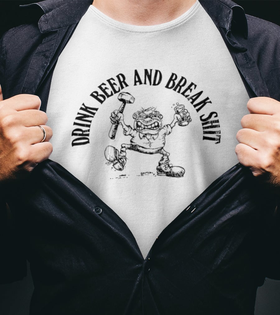 Drink Beer And Break Shit Hammer Smash Fun T-Shirt