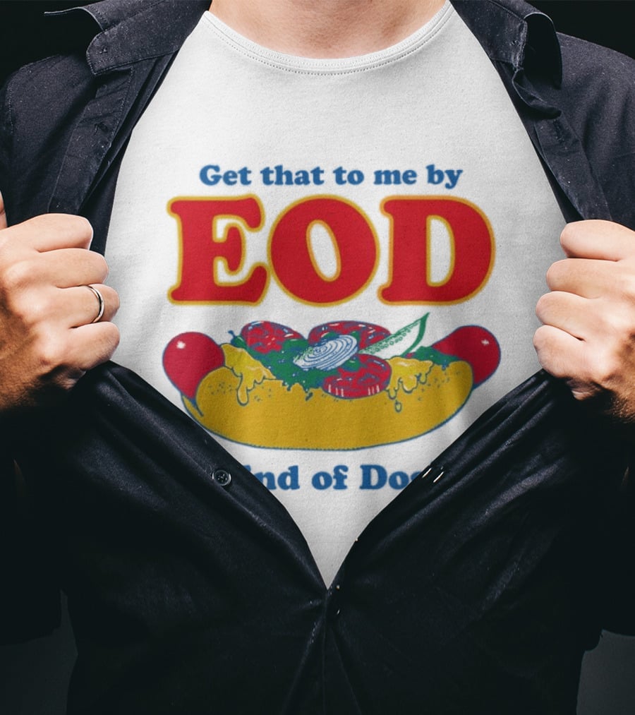 Get That To Me By EOD End Of Dog Hot Dog With Cheese And Pickles T-Shirt