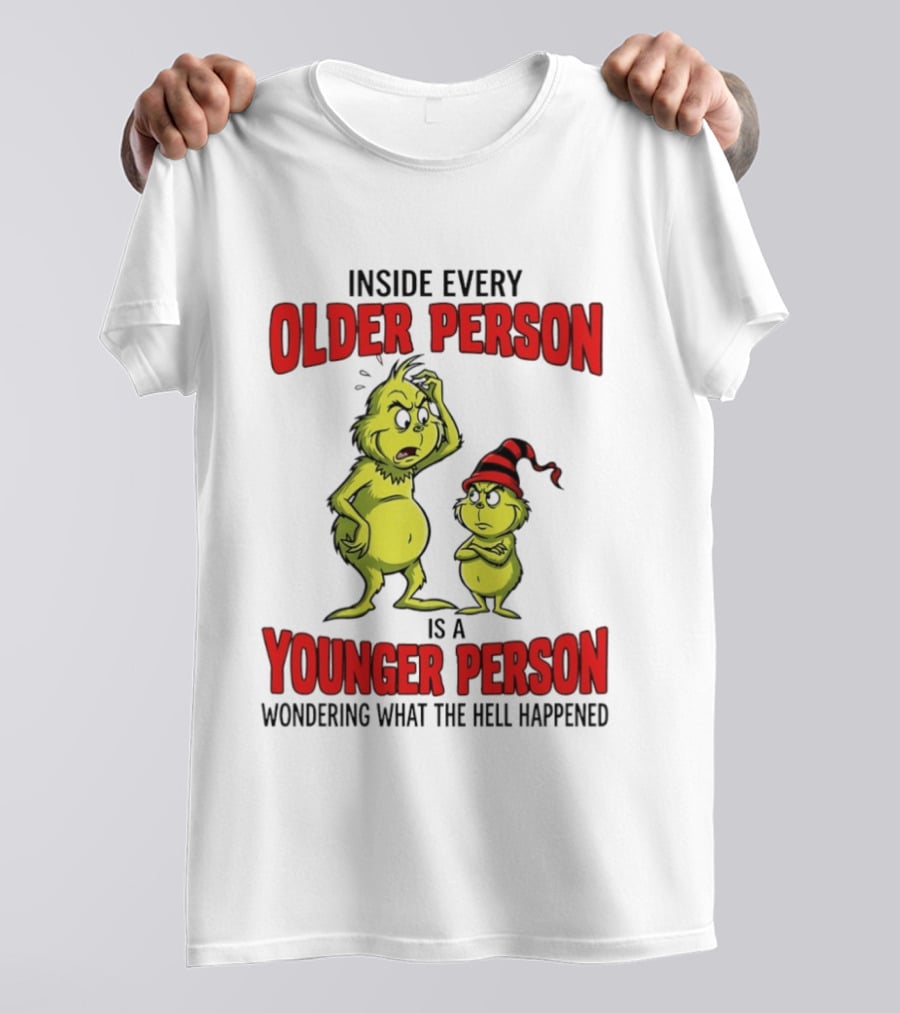 Grinch Inside Every Older Person Is A Younger Person Wondering What The Hell Happened T-Shirt