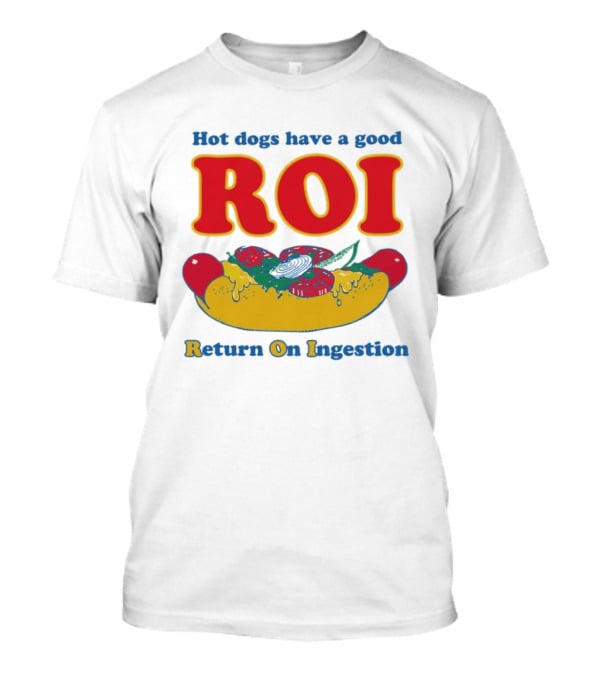 Hot Dogs Have A Good ROI Return On Ingestion Playful Food Humor T-Shirt