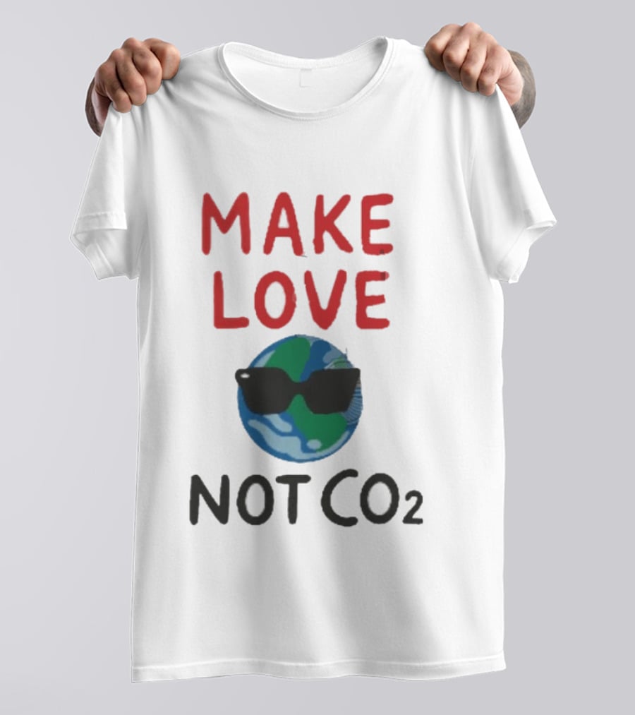 MAKE LOVE NOT CO2 Earth With Sunglasses T-Shirt