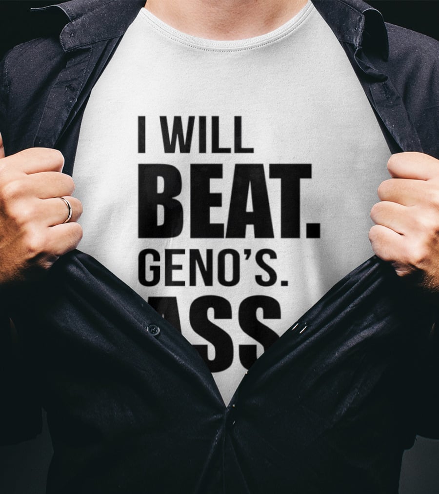 I Will Beat Geno's Ass T-Shirt