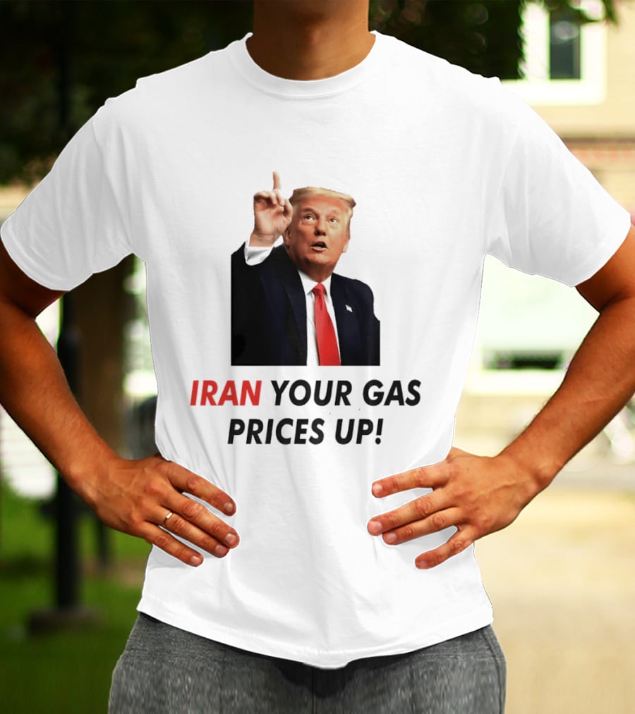 Iran Your Gas Prices Up Trump Gesture T-Shirt