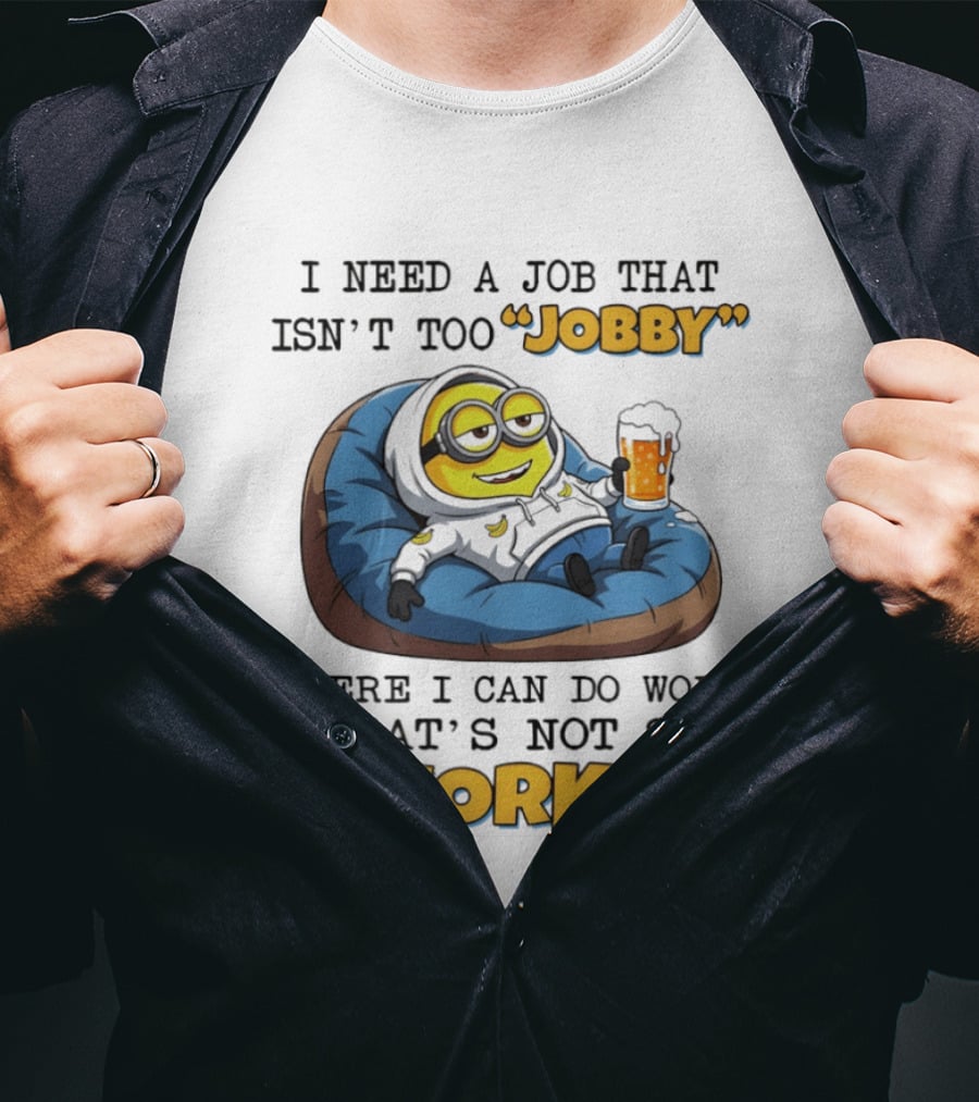 Minion I Need A Job That Isn't Too Jobby Where I Can Do Work That's Not So Worky Relaxing With Beer T-Shirt
