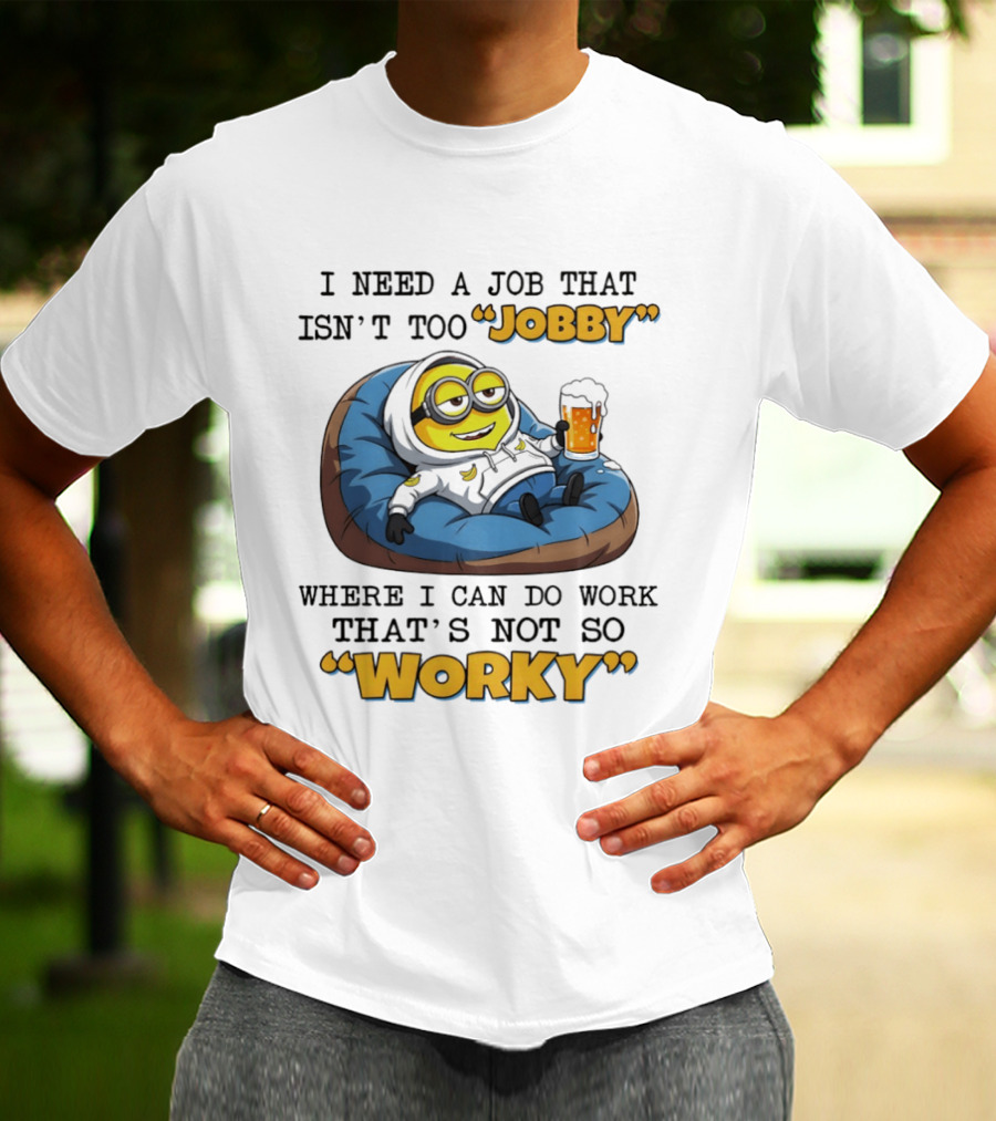 Minion I Need A Job That Isn't Too Jobby Where I Can Do Work That's Not So Worky Relaxing With Beer T-Shirt