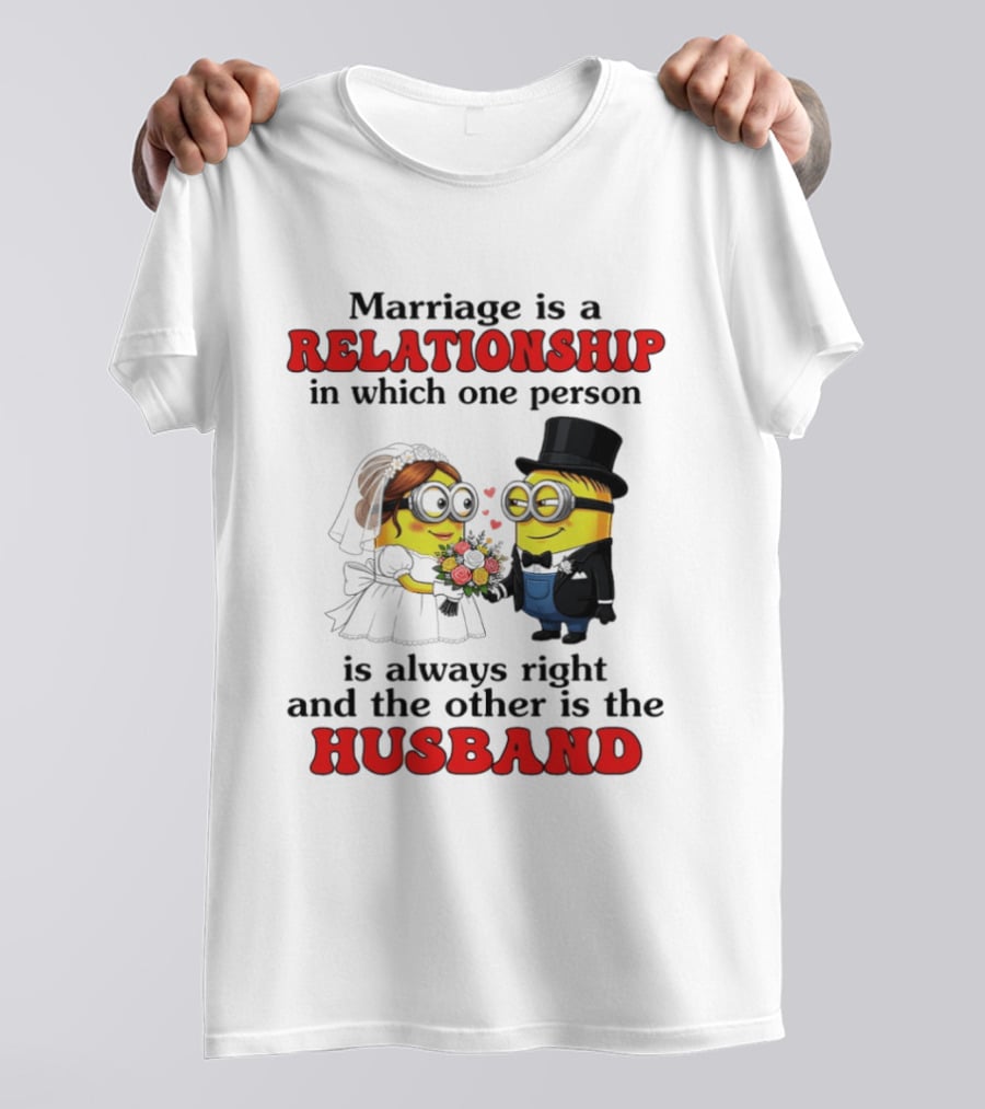 Minion Marriage Relationship One Person Is Right And The Other Husband T-Shirt