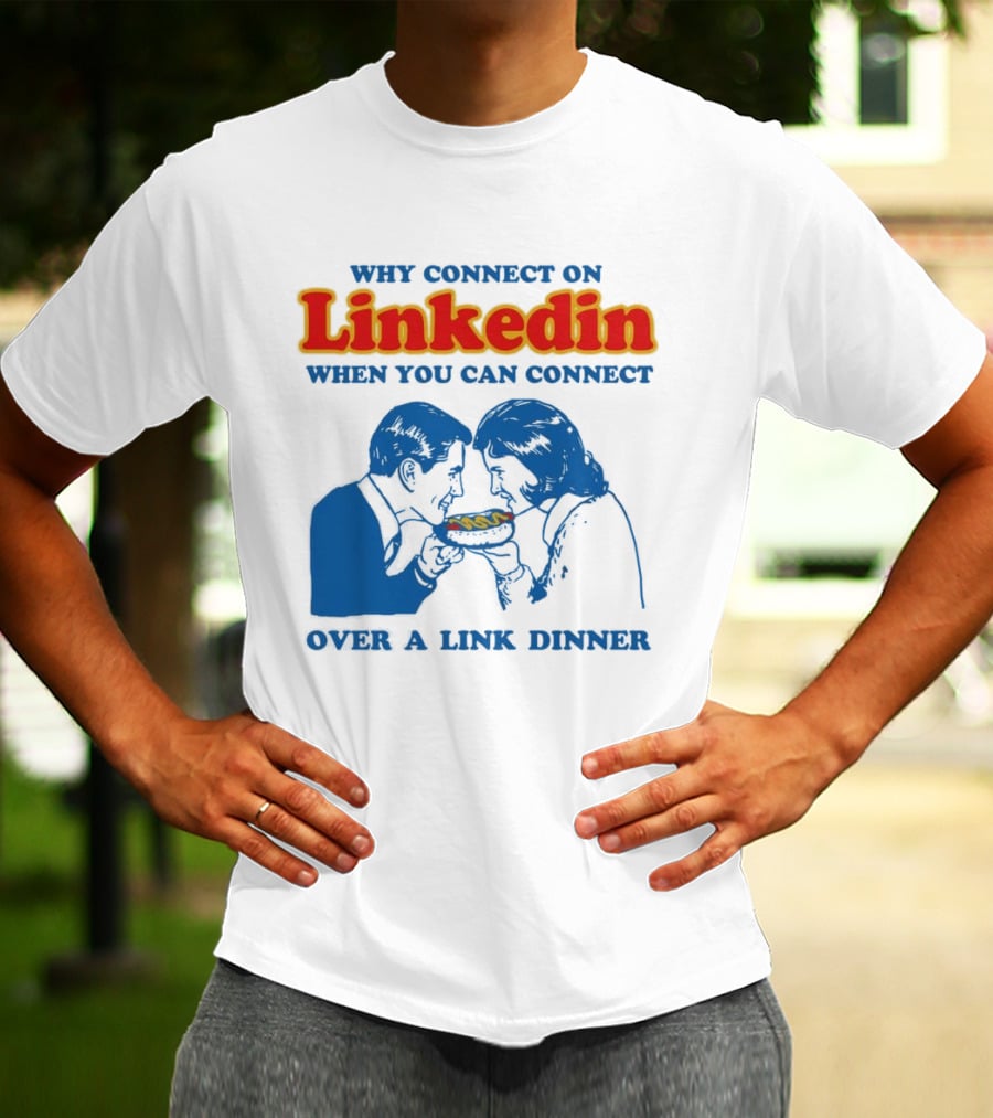 Why Connect On LinkedIn When You Can Connect Over A Link Dinner T-Shirt